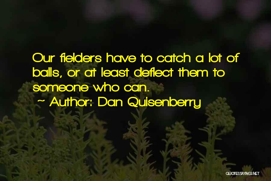 Dan Quisenberry Quotes: Our Fielders Have To Catch A Lot Of Balls, Or At Least Deflect Them To Someone Who Can.