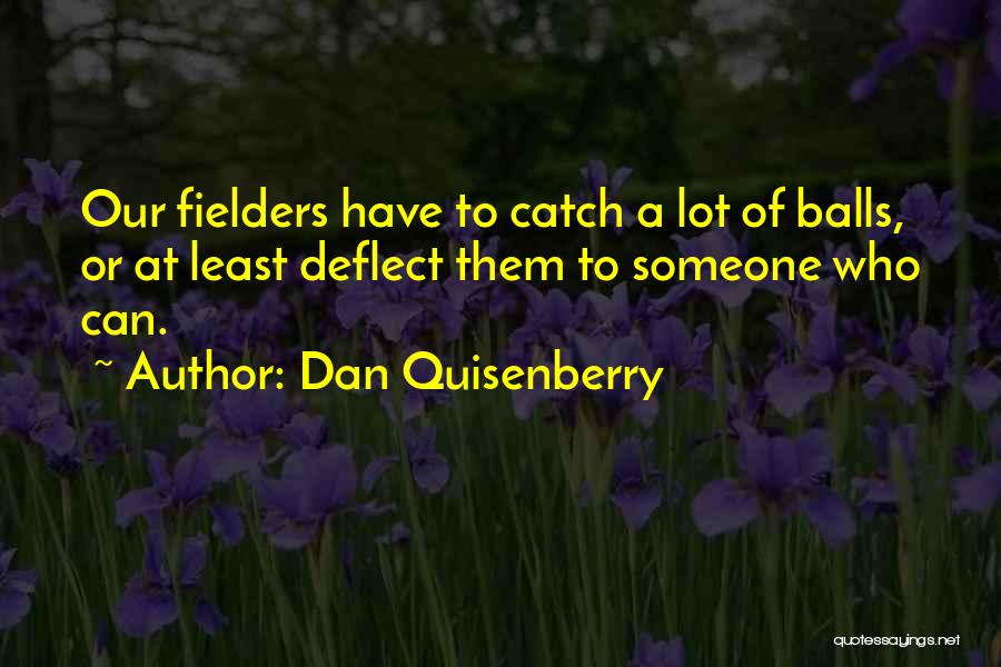 Dan Quisenberry Quotes: Our Fielders Have To Catch A Lot Of Balls, Or At Least Deflect Them To Someone Who Can.