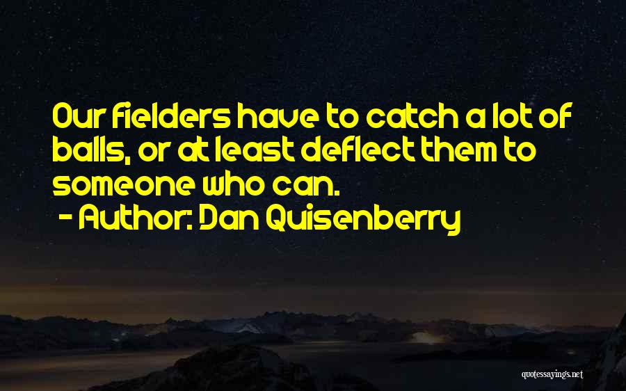 Dan Quisenberry Quotes: Our Fielders Have To Catch A Lot Of Balls, Or At Least Deflect Them To Someone Who Can.