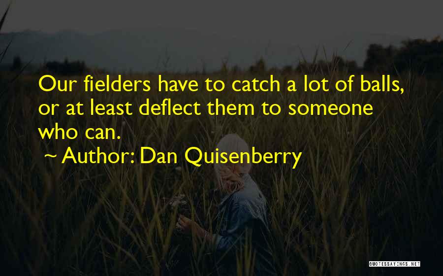 Dan Quisenberry Quotes: Our Fielders Have To Catch A Lot Of Balls, Or At Least Deflect Them To Someone Who Can.