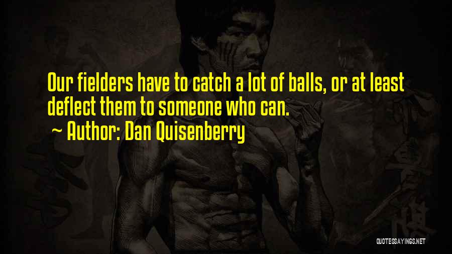 Dan Quisenberry Quotes: Our Fielders Have To Catch A Lot Of Balls, Or At Least Deflect Them To Someone Who Can.