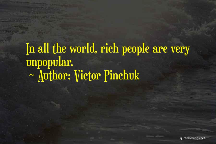 Victor Pinchuk Quotes: In All The World, Rich People Are Very Unpopular.
