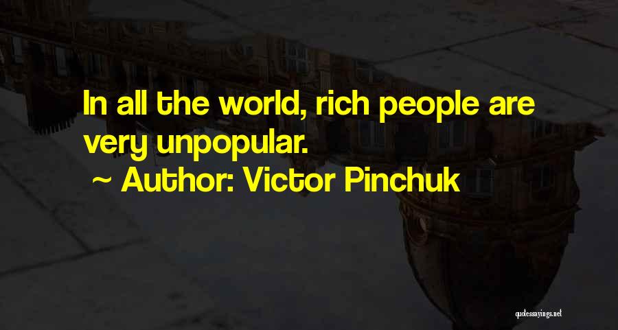 Victor Pinchuk Quotes: In All The World, Rich People Are Very Unpopular.