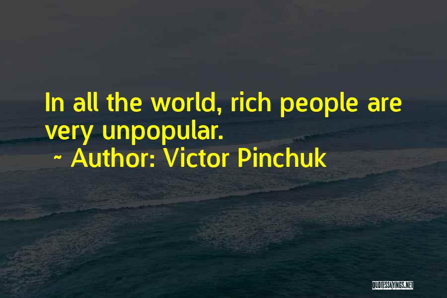 Victor Pinchuk Quotes: In All The World, Rich People Are Very Unpopular.