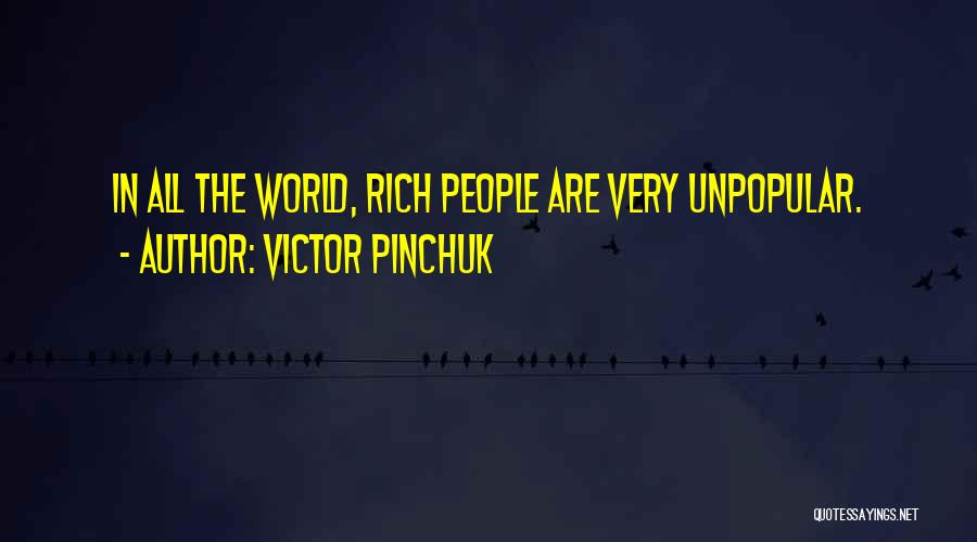 Victor Pinchuk Quotes: In All The World, Rich People Are Very Unpopular.