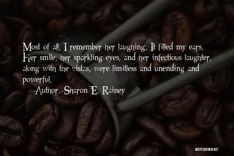 Sharon E. Rainey Quotes: Most Of All, I Remember Her Laughing. It Filled My Ears. Her Smile, Her Sparkling Eyes, And Her Infectious Laughter,