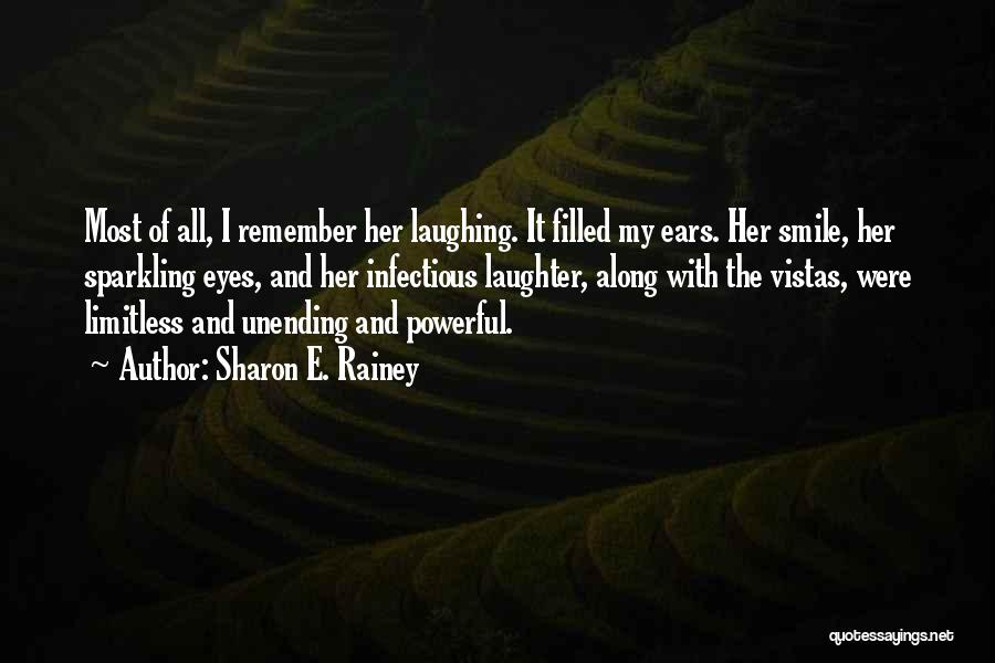 Sharon E. Rainey Quotes: Most Of All, I Remember Her Laughing. It Filled My Ears. Her Smile, Her Sparkling Eyes, And Her Infectious Laughter,