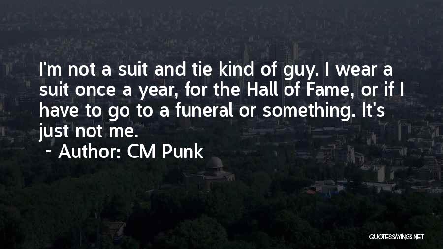 CM Punk Quotes: I'm Not A Suit And Tie Kind Of Guy. I Wear A Suit Once A Year, For The Hall Of