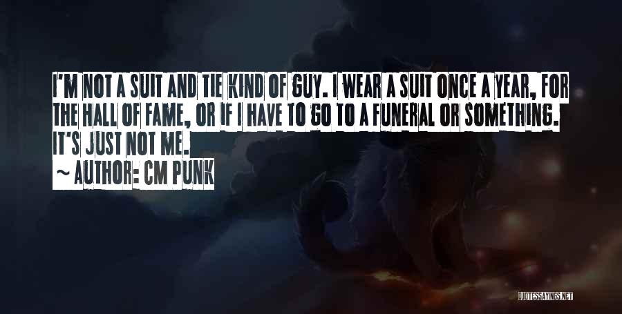CM Punk Quotes: I'm Not A Suit And Tie Kind Of Guy. I Wear A Suit Once A Year, For The Hall Of