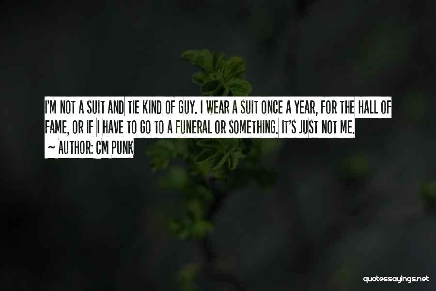 CM Punk Quotes: I'm Not A Suit And Tie Kind Of Guy. I Wear A Suit Once A Year, For The Hall Of