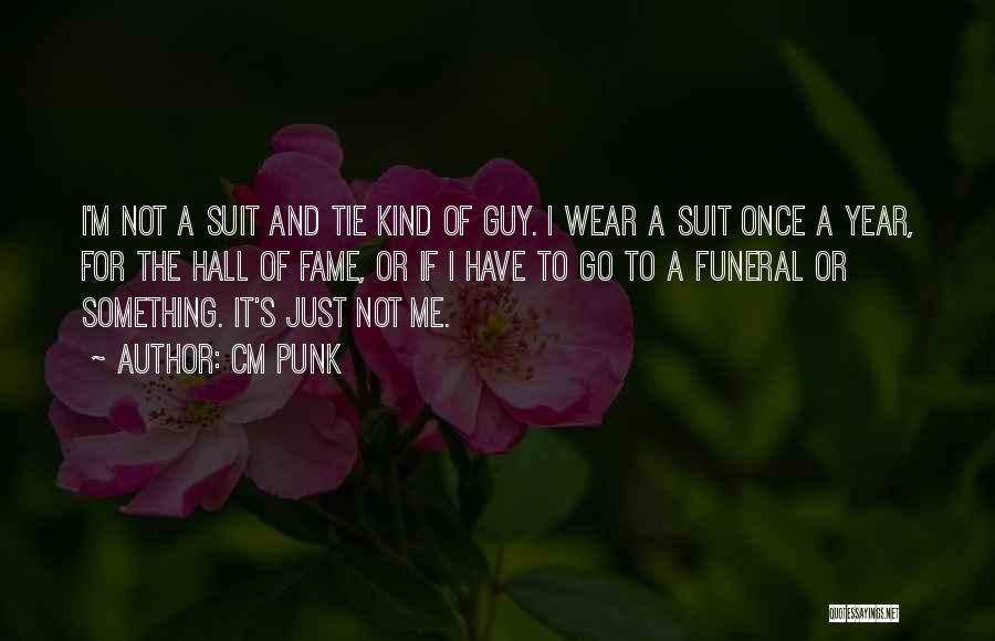CM Punk Quotes: I'm Not A Suit And Tie Kind Of Guy. I Wear A Suit Once A Year, For The Hall Of
