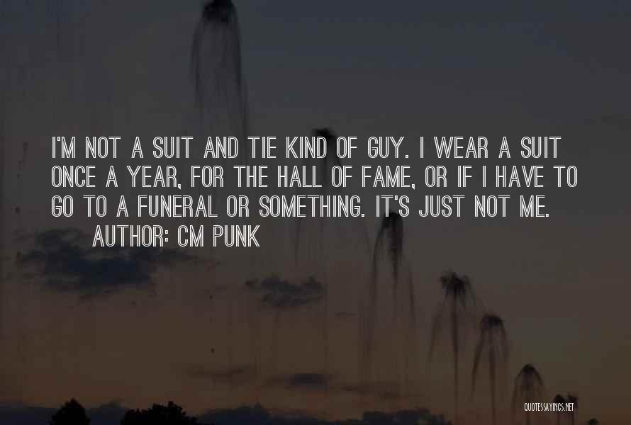 CM Punk Quotes: I'm Not A Suit And Tie Kind Of Guy. I Wear A Suit Once A Year, For The Hall Of