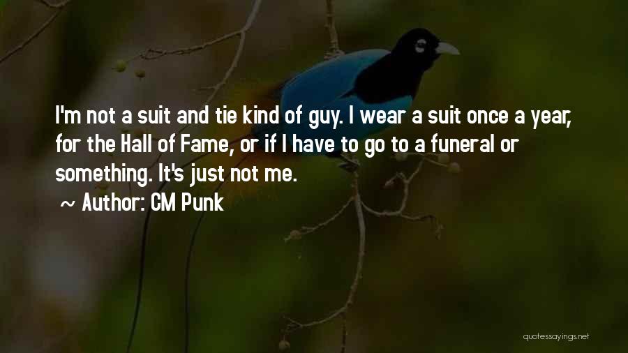 CM Punk Quotes: I'm Not A Suit And Tie Kind Of Guy. I Wear A Suit Once A Year, For The Hall Of