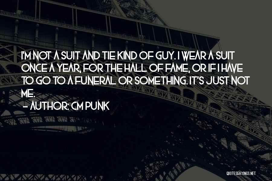 CM Punk Quotes: I'm Not A Suit And Tie Kind Of Guy. I Wear A Suit Once A Year, For The Hall Of