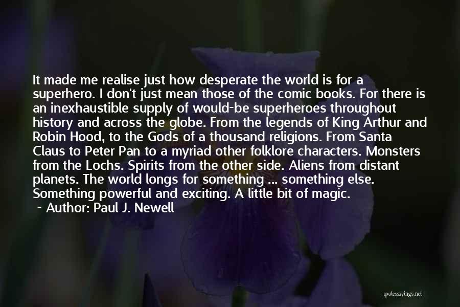 Paul J. Newell Quotes: It Made Me Realise Just How Desperate The World Is For A Superhero. I Don't Just Mean Those Of The