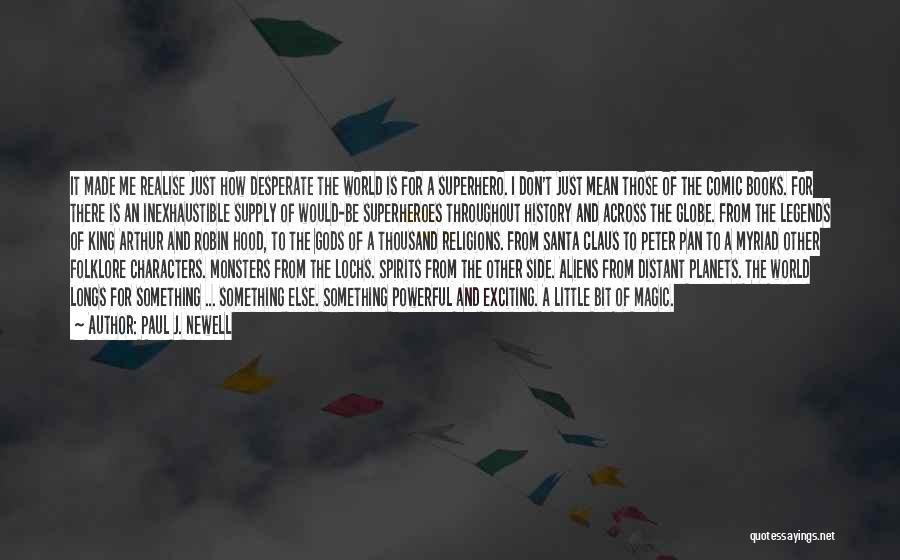 Paul J. Newell Quotes: It Made Me Realise Just How Desperate The World Is For A Superhero. I Don't Just Mean Those Of The