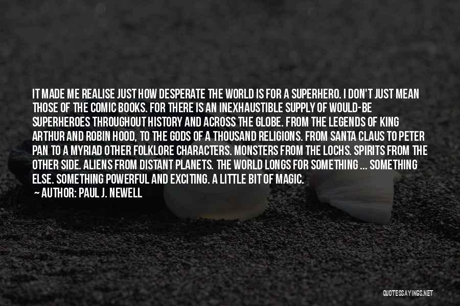 Paul J. Newell Quotes: It Made Me Realise Just How Desperate The World Is For A Superhero. I Don't Just Mean Those Of The