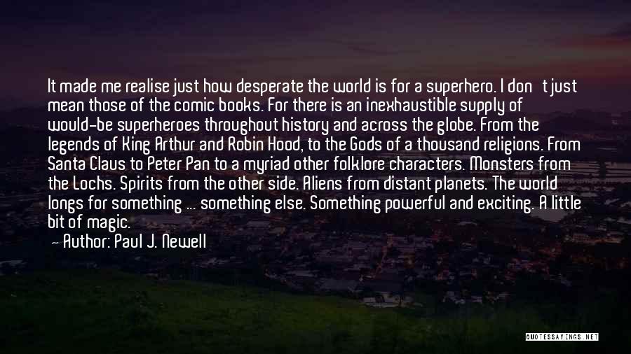 Paul J. Newell Quotes: It Made Me Realise Just How Desperate The World Is For A Superhero. I Don't Just Mean Those Of The