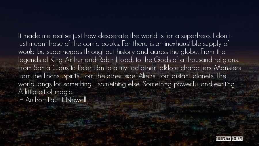Paul J. Newell Quotes: It Made Me Realise Just How Desperate The World Is For A Superhero. I Don't Just Mean Those Of The