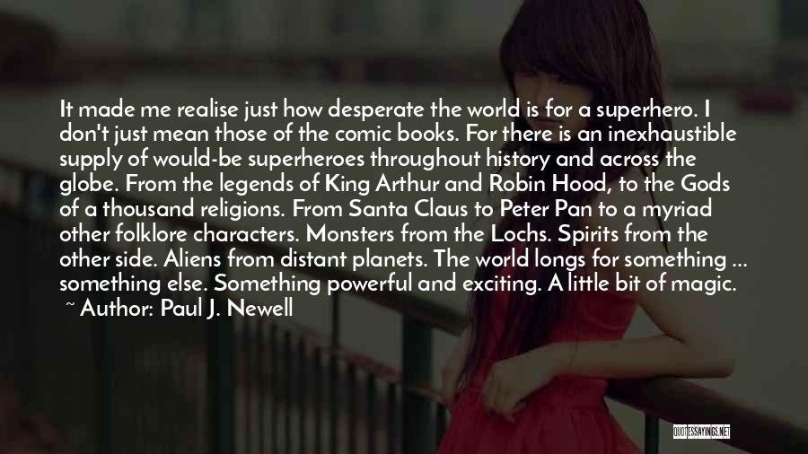 Paul J. Newell Quotes: It Made Me Realise Just How Desperate The World Is For A Superhero. I Don't Just Mean Those Of The