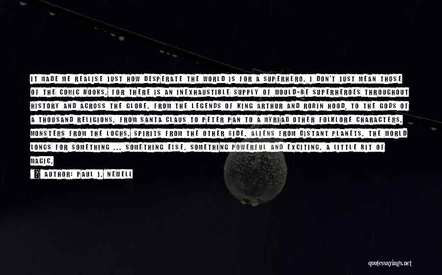 Paul J. Newell Quotes: It Made Me Realise Just How Desperate The World Is For A Superhero. I Don't Just Mean Those Of The