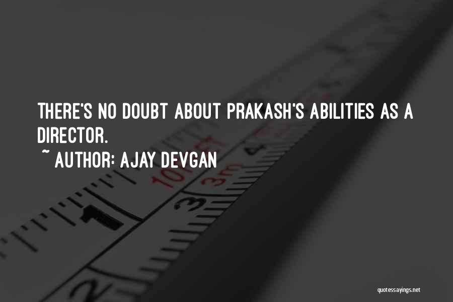 Ajay Devgan Quotes: There's No Doubt About Prakash's Abilities As A Director.