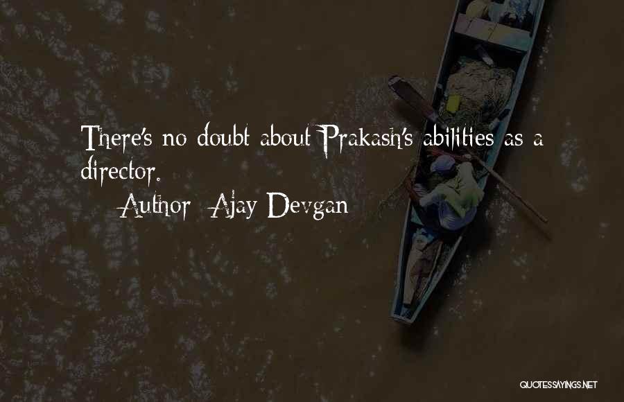 Ajay Devgan Quotes: There's No Doubt About Prakash's Abilities As A Director.