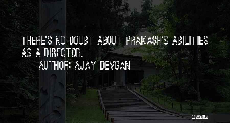 Ajay Devgan Quotes: There's No Doubt About Prakash's Abilities As A Director.