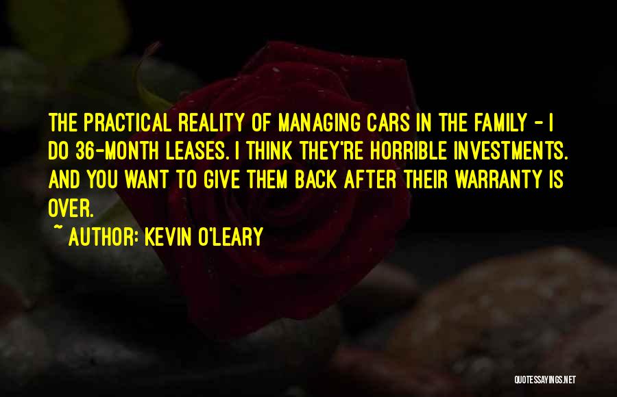 Kevin O'Leary Quotes: The Practical Reality Of Managing Cars In The Family - I Do 36-month Leases. I Think They're Horrible Investments. And