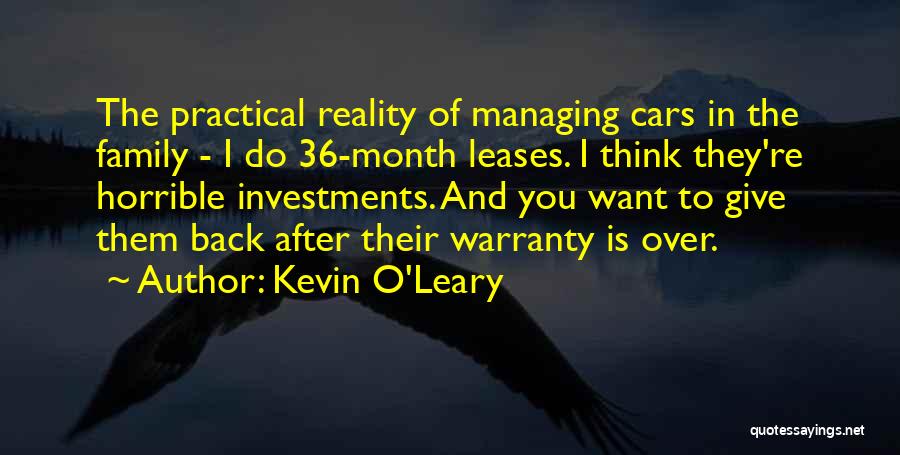 Kevin O'Leary Quotes: The Practical Reality Of Managing Cars In The Family - I Do 36-month Leases. I Think They're Horrible Investments. And