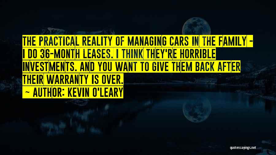 Kevin O'Leary Quotes: The Practical Reality Of Managing Cars In The Family - I Do 36-month Leases. I Think They're Horrible Investments. And