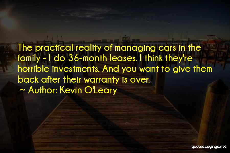 Kevin O'Leary Quotes: The Practical Reality Of Managing Cars In The Family - I Do 36-month Leases. I Think They're Horrible Investments. And