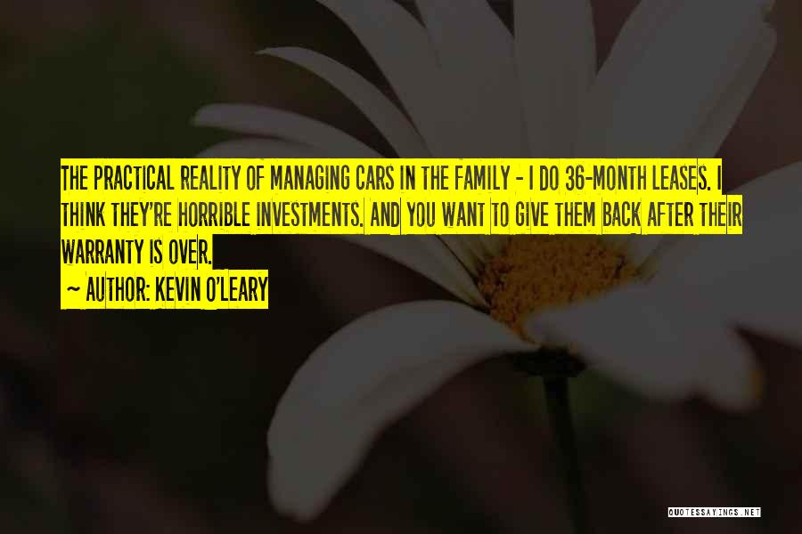 Kevin O'Leary Quotes: The Practical Reality Of Managing Cars In The Family - I Do 36-month Leases. I Think They're Horrible Investments. And