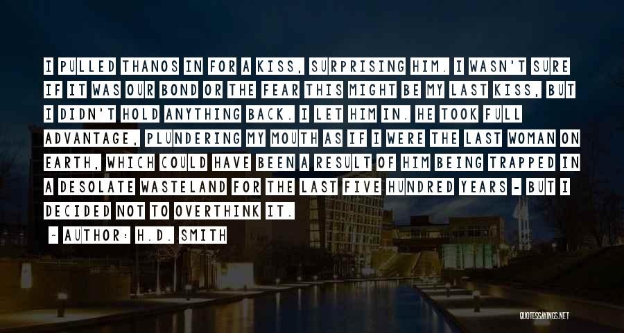 H.D. Smith Quotes: I Pulled Thanos In For A Kiss, Surprising Him. I Wasn't Sure If It Was Our Bond Or The Fear