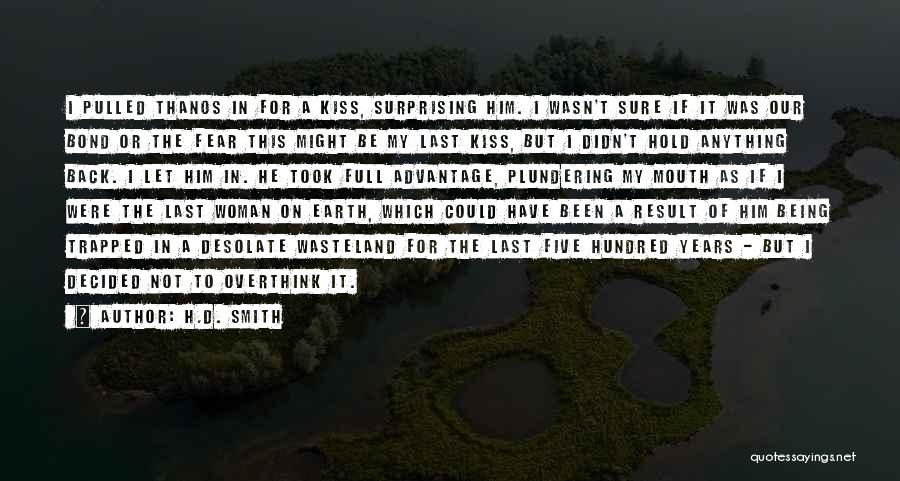 H.D. Smith Quotes: I Pulled Thanos In For A Kiss, Surprising Him. I Wasn't Sure If It Was Our Bond Or The Fear
