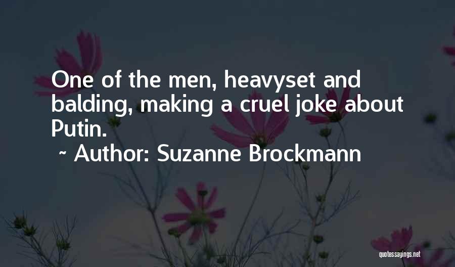 Suzanne Brockmann Quotes: One Of The Men, Heavyset And Balding, Making A Cruel Joke About Putin.