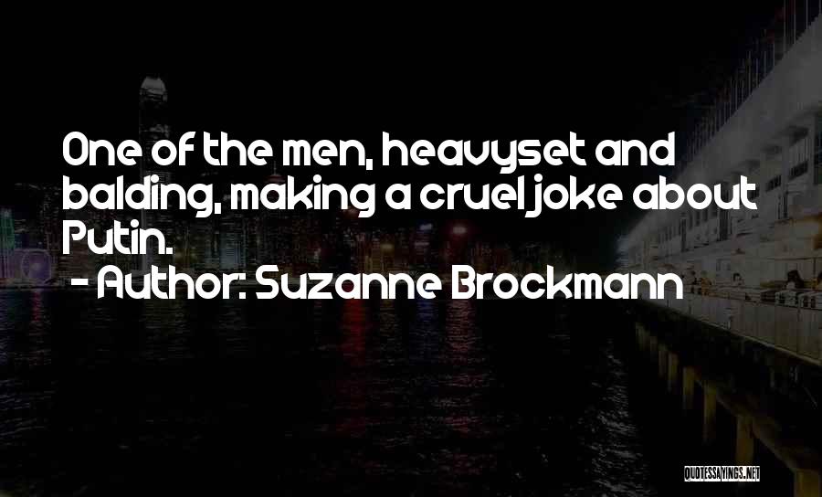 Suzanne Brockmann Quotes: One Of The Men, Heavyset And Balding, Making A Cruel Joke About Putin.