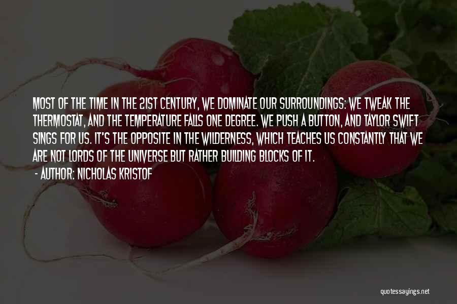 Nicholas Kristof Quotes: Most Of The Time In The 21st Century, We Dominate Our Surroundings: We Tweak The Thermostat, And The Temperature Falls