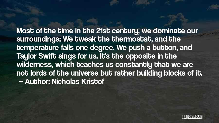 Nicholas Kristof Quotes: Most Of The Time In The 21st Century, We Dominate Our Surroundings: We Tweak The Thermostat, And The Temperature Falls