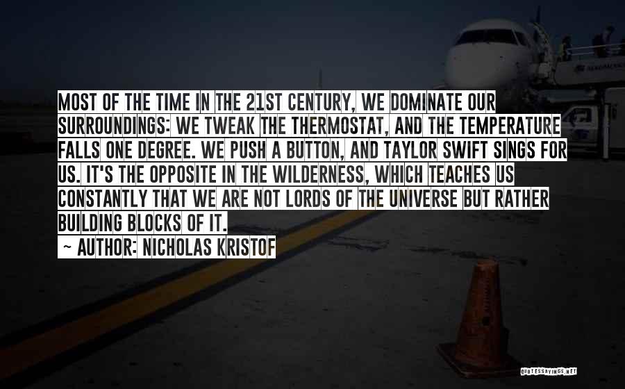 Nicholas Kristof Quotes: Most Of The Time In The 21st Century, We Dominate Our Surroundings: We Tweak The Thermostat, And The Temperature Falls
