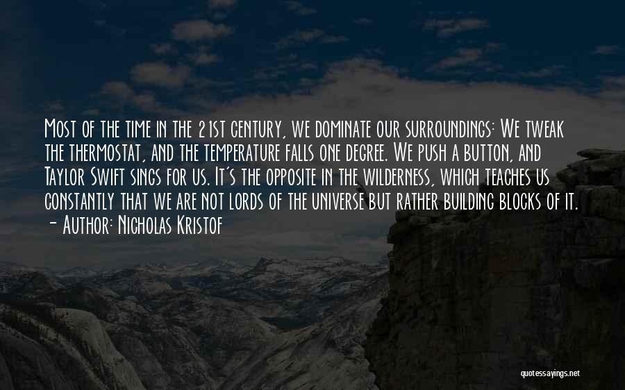 Nicholas Kristof Quotes: Most Of The Time In The 21st Century, We Dominate Our Surroundings: We Tweak The Thermostat, And The Temperature Falls