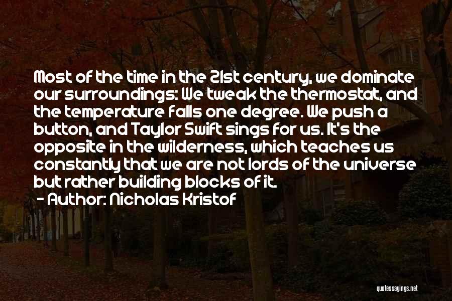 Nicholas Kristof Quotes: Most Of The Time In The 21st Century, We Dominate Our Surroundings: We Tweak The Thermostat, And The Temperature Falls