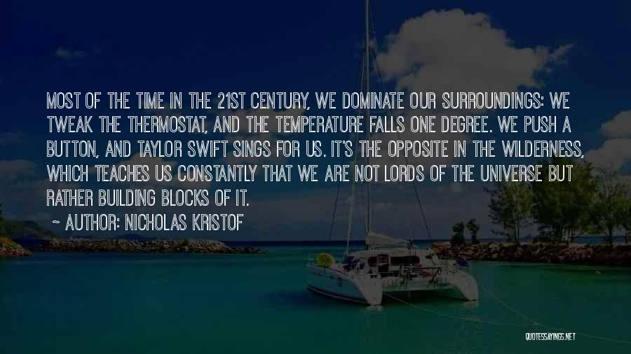 Nicholas Kristof Quotes: Most Of The Time In The 21st Century, We Dominate Our Surroundings: We Tweak The Thermostat, And The Temperature Falls