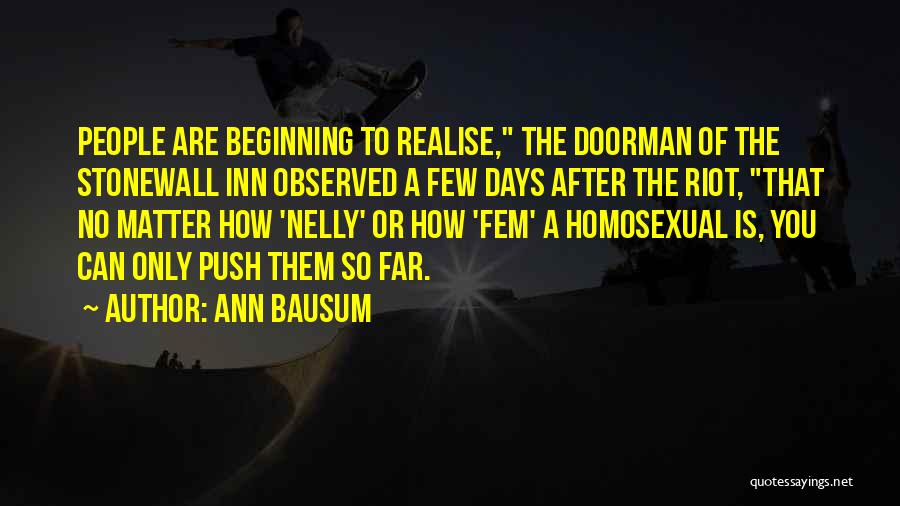 Ann Bausum Quotes: People Are Beginning To Realise, The Doorman Of The Stonewall Inn Observed A Few Days After The Riot, That No