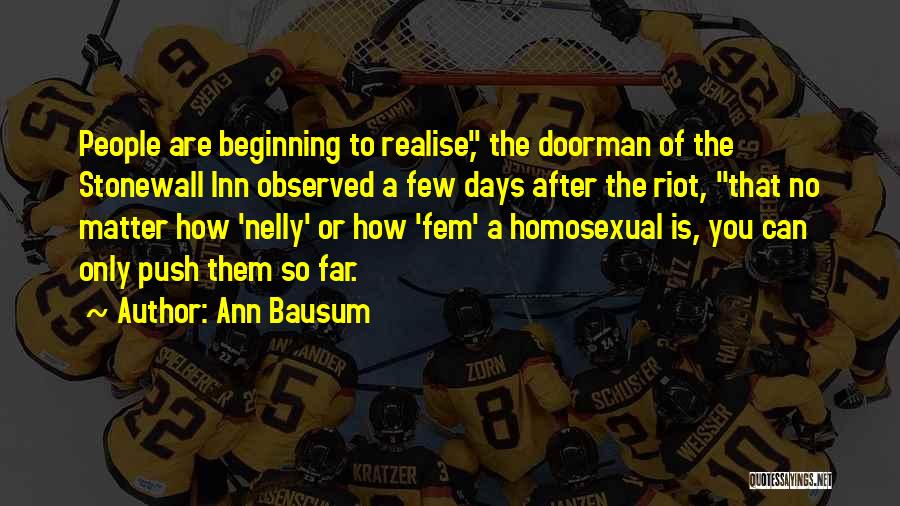 Ann Bausum Quotes: People Are Beginning To Realise, The Doorman Of The Stonewall Inn Observed A Few Days After The Riot, That No