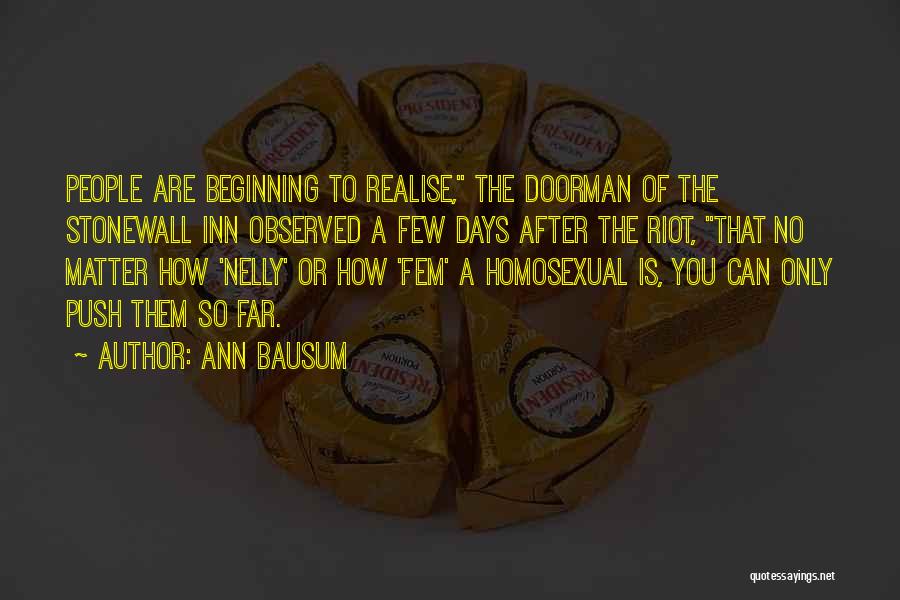 Ann Bausum Quotes: People Are Beginning To Realise, The Doorman Of The Stonewall Inn Observed A Few Days After The Riot, That No