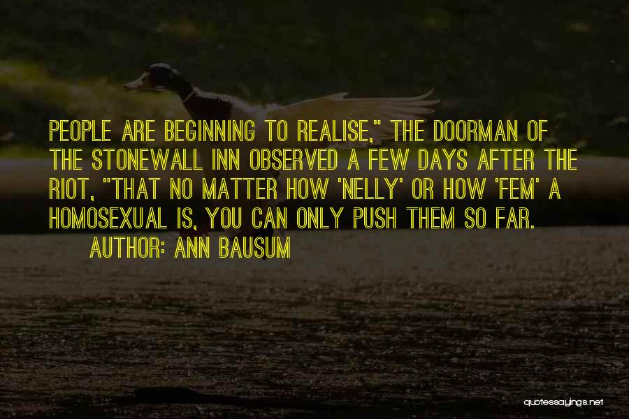 Ann Bausum Quotes: People Are Beginning To Realise, The Doorman Of The Stonewall Inn Observed A Few Days After The Riot, That No