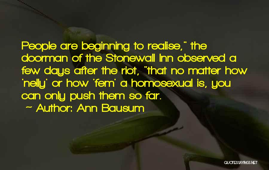Ann Bausum Quotes: People Are Beginning To Realise, The Doorman Of The Stonewall Inn Observed A Few Days After The Riot, That No