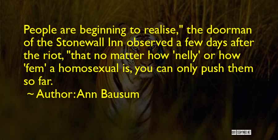 Ann Bausum Quotes: People Are Beginning To Realise, The Doorman Of The Stonewall Inn Observed A Few Days After The Riot, That No