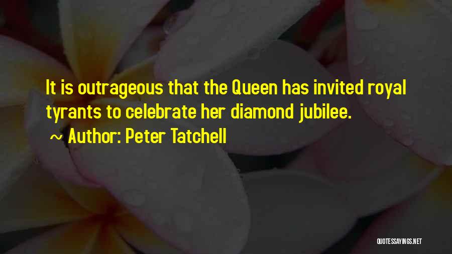 Peter Tatchell Quotes: It Is Outrageous That The Queen Has Invited Royal Tyrants To Celebrate Her Diamond Jubilee.